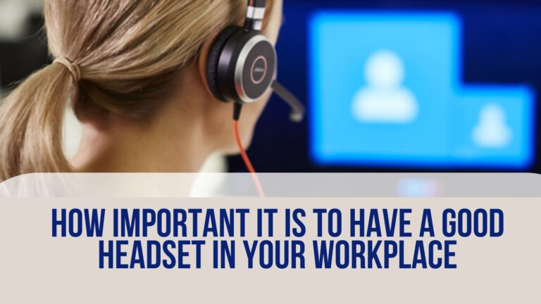How Important It Is To Have A Good Headsets In Your Workplace